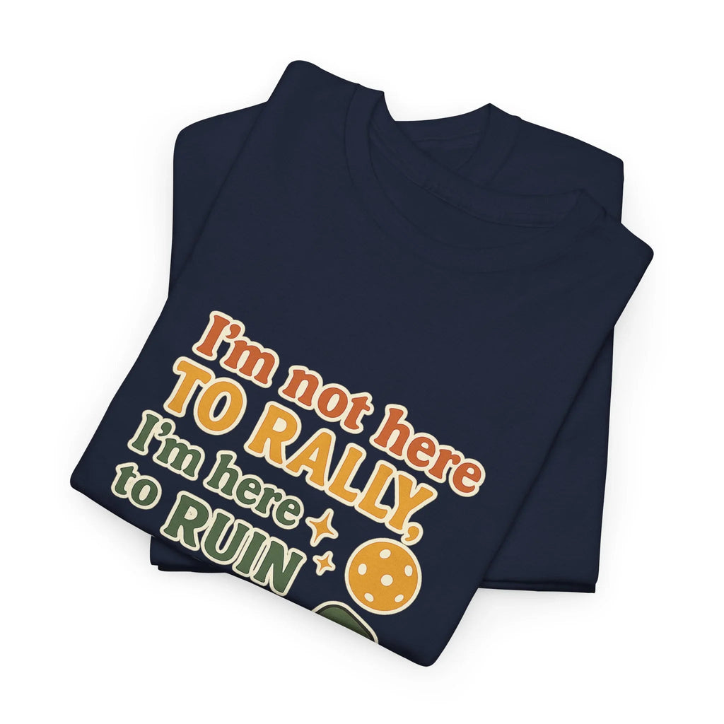 Pickleball Humor - I'm Not Here To Rally, I'm Here To Ruin Your Afternoon