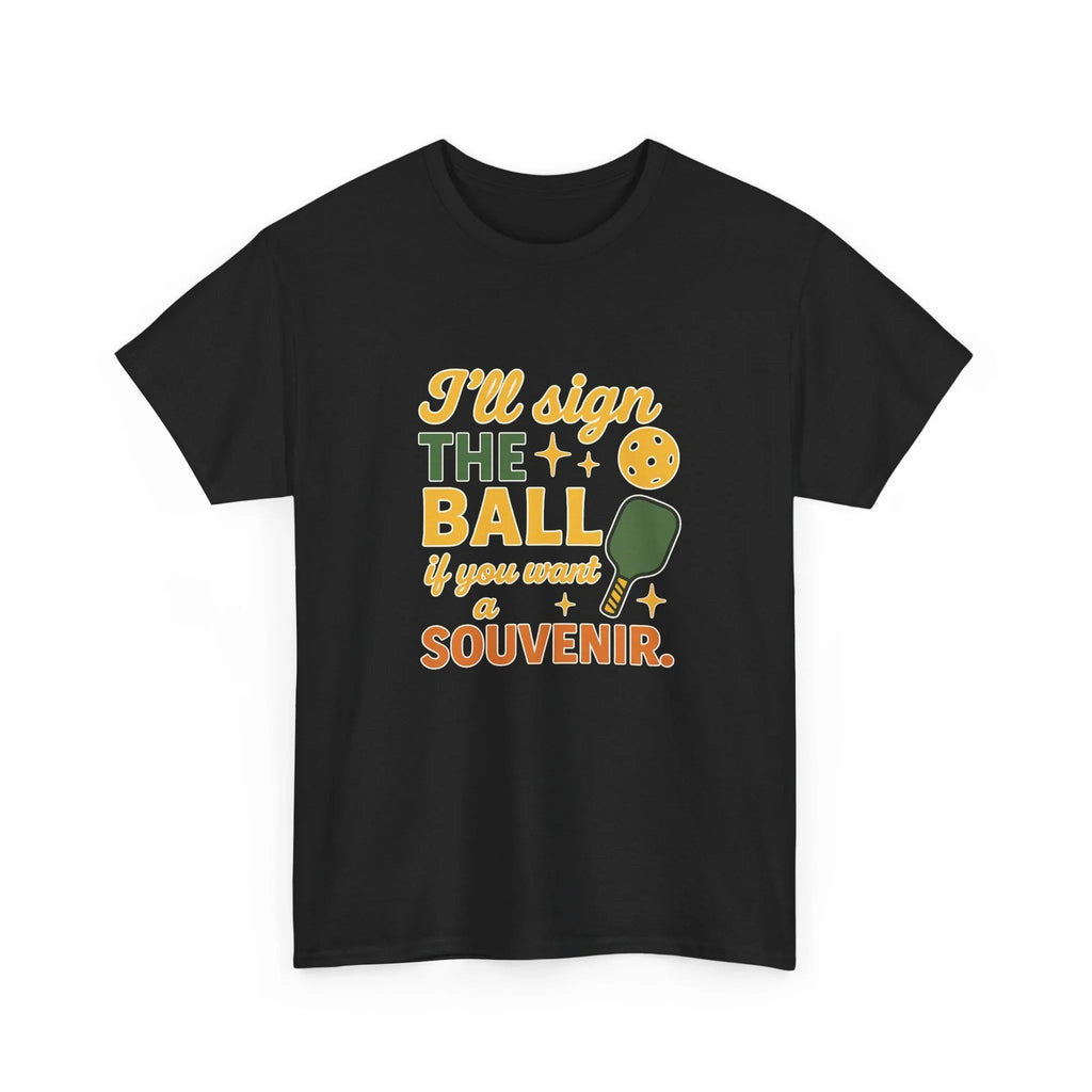 Pickleball Humor - I'll Sign The Ball If You Want A Souvenir